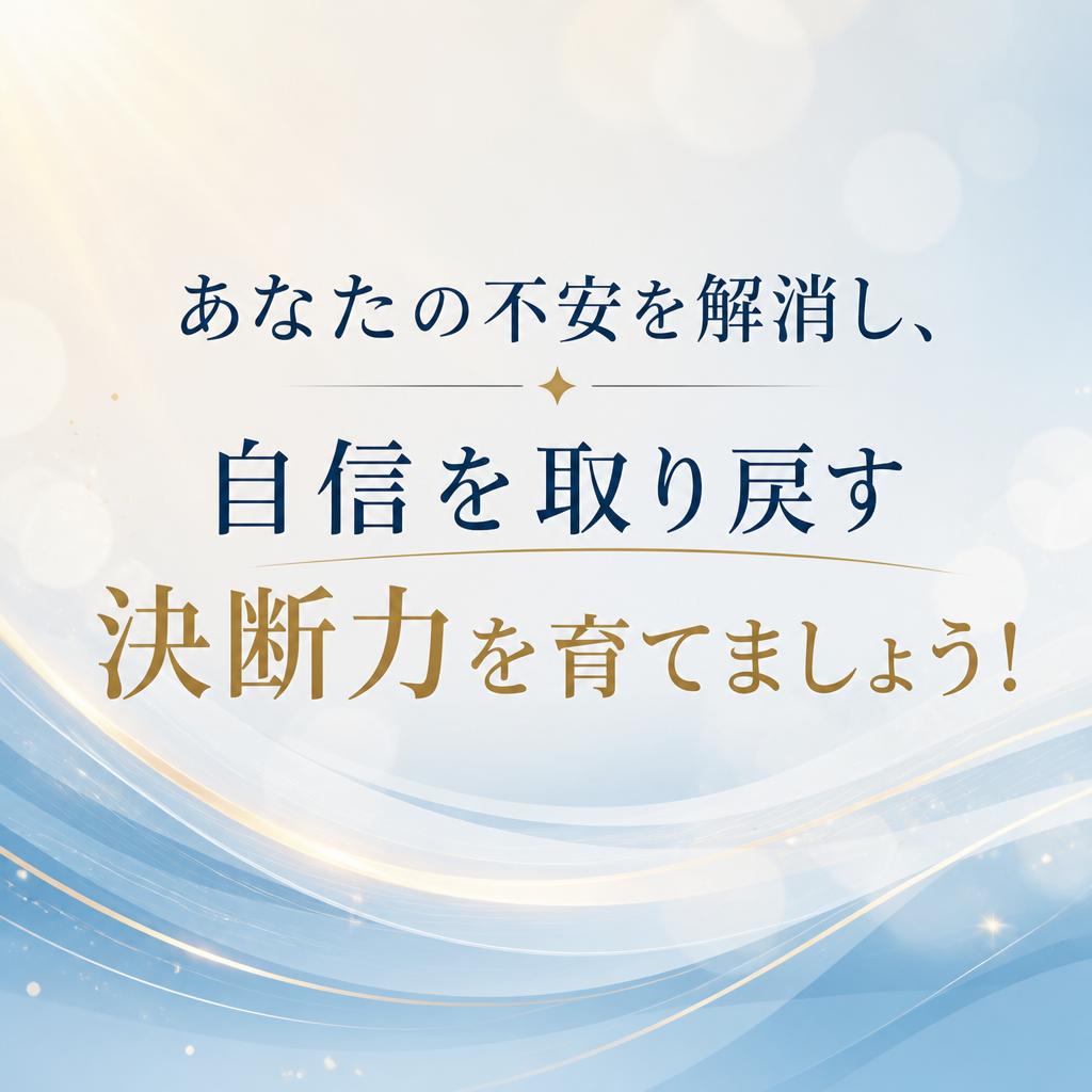 あなたの不安を解消し、自信を取り戻す決断力を育てましょう！